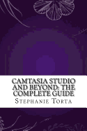 Camtasia Studio and Beyond: The Complete Guide