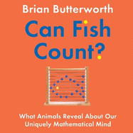 Can Fish Count?: What Animals Reveal about our Uniquely Mathematical Mind