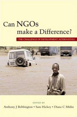 Can NGOs Make a Difference? - Bebbington, Anthony J (Editor), and Hickey, Samuel (Editor), and Mitlin, Diana C (Editor)