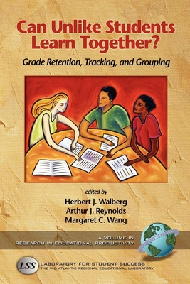 Can Unlike Students Learn Together?: Grade Retention, Tracking, and Grouping - Walberg, Herbert J (Editor), and Reynolds, Arthur J (Editor), and Wang, Margaret C (Editor)