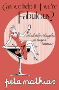 Can We Help It If We're Fabulous?: And Other Thoughts on Being a Woman