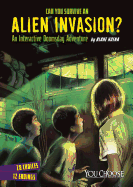 Can You Survive an Alien Invasion?: An Interactive Doomsday Adventure