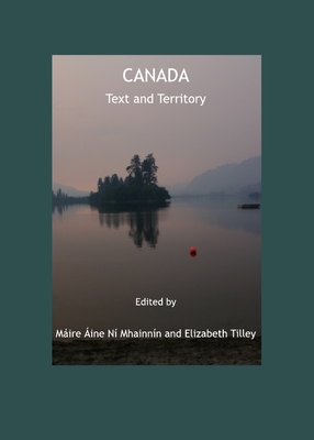Canada: Text and Territory - Mhainn�n, M�ire �ine N� (Editor), and Tilley, Elizabeth (Editor)