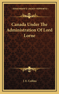 Canada Under the Administration of Lord Lorne