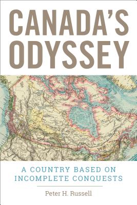 Canada's Odyssey: A Country Based on Incomplete Conquests - Russell, Peter H