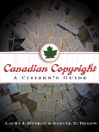 Canadian Copyright: A Citizen's Guide - Murray, Laura J, and Trosow, Samuel E