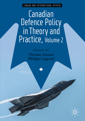 Canadian Defence Policy in Theory and Practice, Volume 2 - Juneau, Thomas (Editor), and Lagass�, Philippe (Editor)