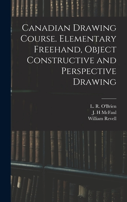 Canadian Drawing Course. Elementary Freehand, Object Constructive and Perspective Drawing - O'Brien, L R (Lucius Richard) 1832 (Creator), and McFaul, J H (Creator), and Revell, William