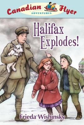 Canadian Flyer Adventures #17: Halifax Explodes! - Wishinsky, Frieda