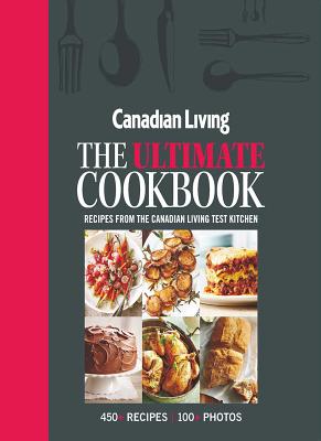 Canadian Living: The Ultimate Cookbook - Canadian Living Test Kitchen