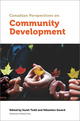 Canadian Perspectives on Community Development - Todd, Sarah (Editor), and Savard, S�bastien (Editor), and Beaudin, Maurice (Contributions by)
