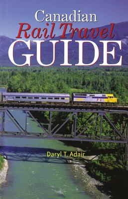 Canadian Rail Travel Guide: Revised Edition - Adair, Daryl