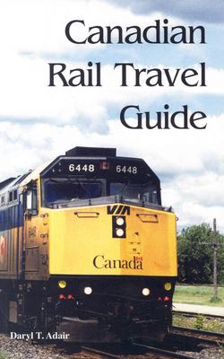 Canadian Rail Travel Guide - Adair, Daryl