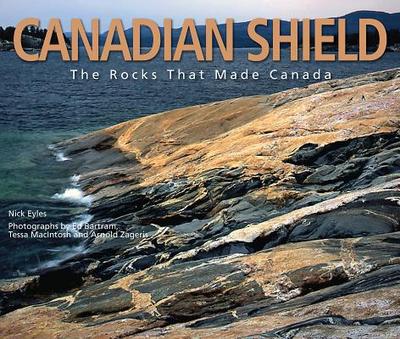 Canadian Shield: The Rocks That Made Canada - Eyles, Nick, and Zageris, Arnold (Photographer), and Macintosh, Tessa (Photographer)