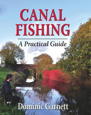 Canal Fishing: A Practical Guide - Garnett, Dominic