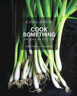 Canal House: Cook Something: Recipes to Rely on