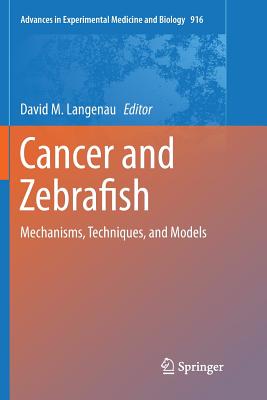 Cancer and Zebrafish: Mechanisms, Techniques, and Models - Langenau, David M (Editor)