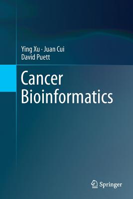 Cancer Bioinformatics - Xu, Ying, and Cui, Juan, and Puett, David
