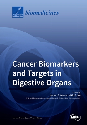 Cancer Biomarkers and Targets in Digestive Organs - Yee, Nelson S (Guest editor), and Lee, Nikki P (Guest editor)