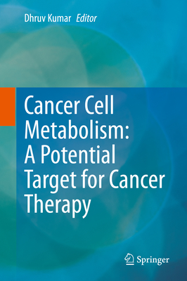 Cancer Cell Metabolism: A Potential Target for Cancer Therapy - Kumar, Dhruv (Editor)