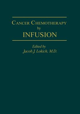 Cancer Chemotherapy by Infusion - Lokich, J J (Editor)