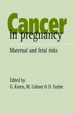 Cancer in Pregnancy: Maternal and Fetal Risks - Koren, Gideon (Editor), and Farnine, D (Editor)