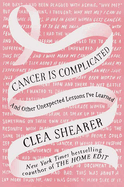 Cancer Is Complicated: And Other Unexpected Lessons I've Learned