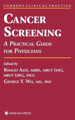 Cancer Screening: A Practical Guide for Physicians - Aziz, Khalid (Editor), and Wu, George Y (Editor)