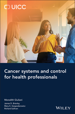 Cancer Systems and Control for Health Professionals - Giuliani, Meredith (Editor), and Gospodarowicz, Mary K. (Associate editor), and Brierley, James D. (Associate editor)