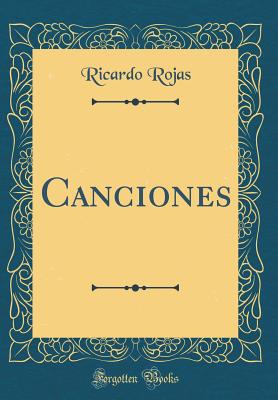 Canciones (Classic Reprint) - Rojas, Ricardo