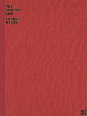 Candice Breitz: The Scripted Life - Breitz, Candice, and Enwezor, Okwui (Text by), and Von Bismarck, Beatrice (Text by)