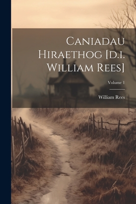 Caniadau Hiraethog [d.i. William Rees]; Volume 1 - Rees, William