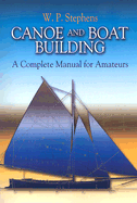 Canoe and Boat Building: A Complete Manual for Amateurs...