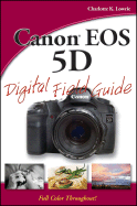 Canon EOS 5D Digital Field Guide - Lowrie, Charlotte K