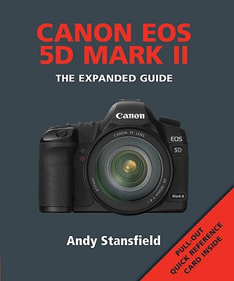 Canon EOS 5d Mark II: The Expanded Guide - Stansfield, Andy