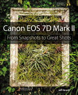 Canon EOS 7d Mark II: From Snapshots to Great Shots