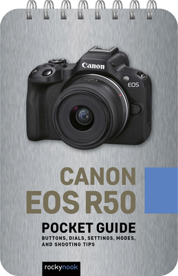 Canon EOS R50: Pocket Guide: Buttons, Dials, Settings, Modes, and Shooting Tips - Nook, Rocky