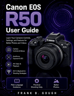 Canon EOS R50 User Guide: Learn Your Camera's Controls, Settings, and Features for Better Photos and Videos