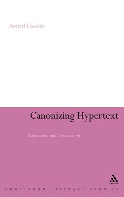 Canonizing Hypertext: Explorations and Constructions - Ensslin, Astrid