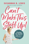 Can't Make This Stuff Up!: Finding the Upside to Life's Downs