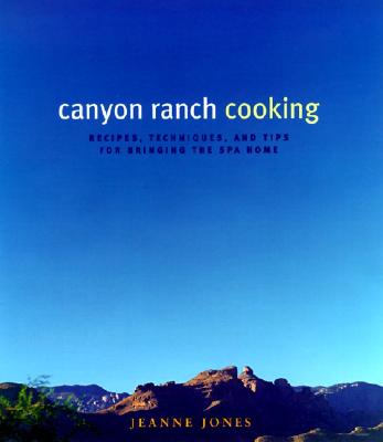 Canyon Ranch Cooking: Bringing the Spa Home - Jones, Jeanne