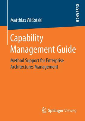 Capability Management Guide: Method Support for Enterprise Architectures Management - Wi�otzki, Matthias
