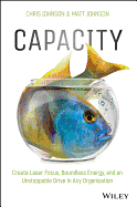 Capacity: Create Laser Focus, Boundless Energy, and an Unstoppable Drive in Any Organization