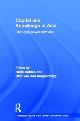 Capital and Knowledge in Asia: Changing Power Relations - Dahles, Heidi (Editor), and Van Den Muijzenberg, Otto (Editor)