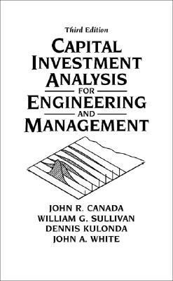 Capital Investment Analysis for Engineering and Management - Canada, John, and Sullivan, William, and Kulonda, Dennis