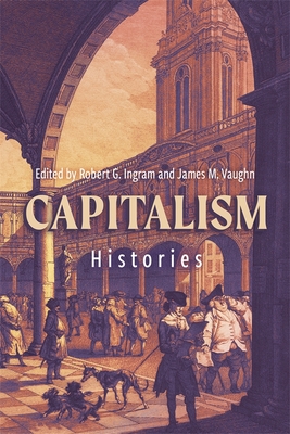 Capitalism: Histories - Ingram, Robert G (Editor), and Vaughn, James M (Editor), and Austin, Gareth (Contributions by)