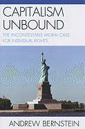Capitalism Unbound: The Incontestable Moral Case for Individual Rights