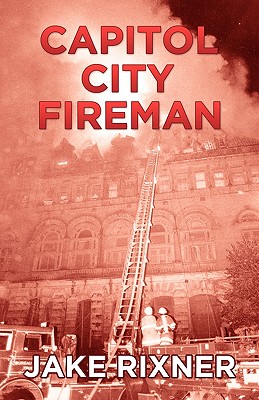 Capitol City Fireman - Rixner, Jake, and Dispatch, Richmond Times (Contributions by), and Phillips, Curtis (Contributions by)