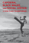 Capoeira, Black Males, and Social Justice: A Gym Class Transformed