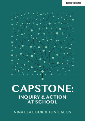 Capstone: Inquiry & Action at School - Calos, Jon, and Leacock, Nina